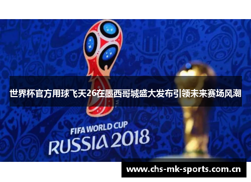 世界杯官方用球飞天26在墨西哥城盛大发布引领未来赛场风潮