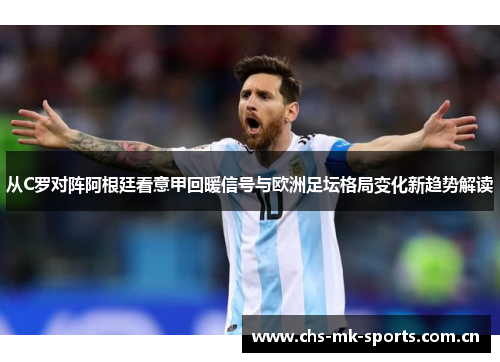 从C罗对阵阿根廷看意甲回暖信号与欧洲足坛格局变化新趋势解读